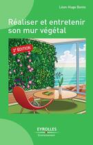Couverture du livre « Réaliser et entretenir un mur végétal (2e édition) » de Leon-Hugo Bonte aux éditions Eyrolles