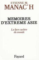 Couverture du livre « Mémoires d'Extrême Asie : La face cachée du monde » de Etienne Manac'H aux éditions Fayard