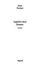 Couverture du livre « Appelez-moi jeanne » de Elise Fischer aux éditions Fayard