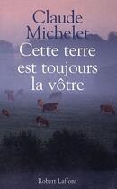 Couverture du livre « Cette terre est toujours la vôtre » de Claude Michelet aux éditions Robert Laffont