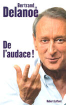 Couverture du livre « De l'audace ! » de Delanoe/Joffrin aux éditions Robert Laffont