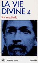 Couverture du livre « La vie divine t.4 » de Shri Aurobindo aux éditions Albin Michel