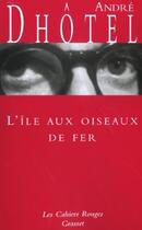 Couverture du livre « L'île aux oiseaux de fer : (*) » de Andre Dhotel aux éditions Grasset