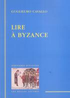 Couverture du livre « Lire à Byzance » de Guglielmo Cavallo aux éditions Belles Lettres