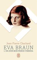 Couverture du livre « Eva Braun Tome 1 : un jour mon prince viendra » de Jean-Pierre Charland aux éditions J'ai Lu