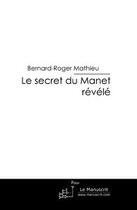 Couverture du livre « Le secret du Manet révélé » de Mathieu-B aux éditions Editions Le Manuscrit