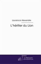 Couverture du livre « L'héritier du lion » de Laurence Alexandre aux éditions Editions Le Manuscrit