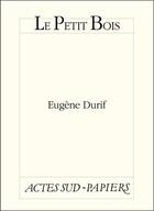 Couverture du livre « Le petit bois ; le fredon des taiseux » de Durif Eugene aux éditions Editions Actes Sud