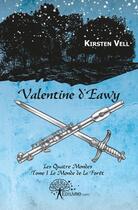 Couverture du livre « Valentine d'eawy - les quatre mondes - tome 1 le monde de la foret » de Vell Kirsten aux éditions Edilivre