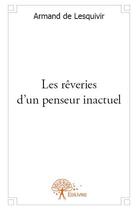 Couverture du livre « Les rêveries d'un penseur inactuel » de Armand De Lesquivir aux éditions Edilivre