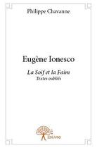 Couverture du livre « Eugene ionesco - la soif et la faim, textes oublies » de Philippe Chavanne aux éditions Edilivre