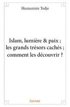 Couverture du livre « Islam, lumière & paix ; les grands trésors cachés ; comment les découvrir ? » de Humaniste Tedje aux éditions Edilivre