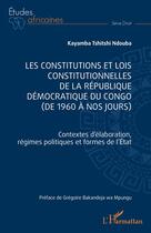 Couverture du livre « Les constitutions et lois constitutionnelles de la République démocratique du Congo (de 1960 à nos jours) : contexte d'élaboration, régimes politiques et formes de l'Etat » de Kayamba Tshitshi Ndouba aux éditions L'harmattan