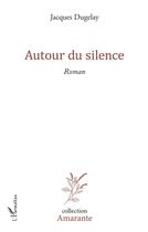 Couverture du livre « Autour du silence » de Jacques Dugelay aux éditions L'harmattan