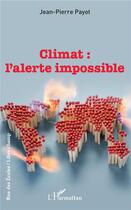 Couverture du livre « Climat : l'alerte impossible » de Jean-Pierre Payot aux éditions L'harmattan