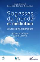 Couverture du livre « Sagesses du monde et médiation, sources philosophiques : actions en Afrique, Asie et Océanie » de Breatrice Blohorn-Brenneur aux éditions L'harmattan