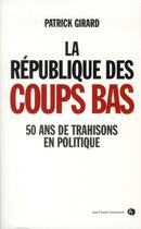 Couverture du livre « La république des coups bas ; 50 ans de trahisons en politique » de Patrick Girard aux éditions Jean-claude Gawsewitch