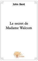 Couverture du livre « Le secret de madame Walcom » de John Bent aux éditions Edilivre