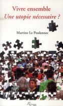 Couverture du livre « Vivre ensemble ; une utopie nécessaire » de Martine Le Poulennec aux éditions Riveneuve