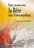 Couverture du livre « Pepe, raconte-moi la bete du gevaudan » de Bernard Astruc aux éditions Jeanne D'arc