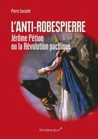 Couverture du livre « L'anti-Robespierre ; Pétion ou la révolution pacifique » de Pierre Casselle aux éditions Vendemiaire