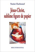 Couverture du livre « Jesus-christ, sublime figure de papier - preface de thomas romer » de Nanine Charbonnel aux éditions Berg International