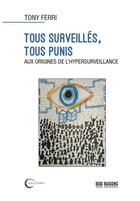Couverture du livre « Tous surveillés, tous punis : Aux origines de l'hypersurveillance » de Tony Ferri aux éditions Libre & Solidaire