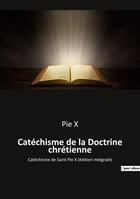 Couverture du livre « Catéchisme de la Doctrine chrétienne : Catéchisme de Saint Pie X (édition intégrale) » de Pie X aux éditions Culturea