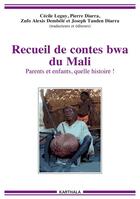 Couverture du livre « Recueil de contes BWA du Mali : parents et enfants, quelle histoire ! » de Cecile Leguy aux éditions Karthala