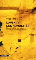 Couverture du livre « L'avenir des humanités ; économie de la connaissance ou cultures de l'interprétation ? » de Yves Citton aux éditions La Decouverte