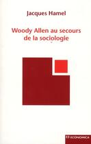 Couverture du livre « Woody Allen au secours de la sociologie » de Jacques Hamel aux éditions Economica