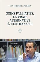 Couverture du livre « Soins palliatifs, la vraie alternative à l'euthanasie » de Jean-Frederic Poisson aux éditions Mame