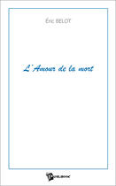 Couverture du livre « L'amour de la mort » de Eric Belot aux éditions Publibook