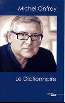 Couverture du livre « Michel Onfray, le dictionnaire » de Michel Onfray aux éditions Cherche Midi