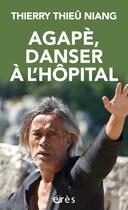 Couverture du livre « Agapè, danser à l'hôpital » de Thierry Thieu Niang aux éditions Eres