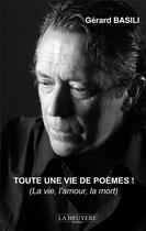 Couverture du livre « Toute une vie de poémes ! la vie, l'amour, la mort » de Gerard Basili aux éditions La Bruyere