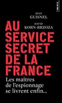 Couverture du livre « Au service secret de la France ; les maîtres de l'espionnage se livrent enfin... » de Jean Guisnel et David Korn-Brzoza aux éditions Points