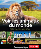 Couverture du livre « Voir les animaux du monde - 50 itinéraires de rêve » de Ariane Arpin-Delorme aux éditions Ulysse