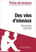 Couverture du livre « Fiche de lecture : des vies d'oiseaux de Véronique Ovaldé ; résumé complet et analyse détaillée de l'oeuvre » de Valerie Nigdelian-Fabre aux éditions Lepetitlitteraire.fr