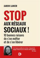 Couverture du livre « Stop aux reseaux sociaux ! 10 bonnes raisons de s'en méfier et de s'en libérer » de Jaron Lanier aux éditions De Boeck Superieur