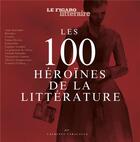 Couverture du livre « Les 100 héroïnes de la littérature » de Le Figaro Litteraire aux éditions Societe Du Figaro