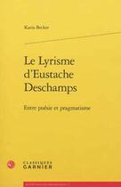 Couverture du livre « Le lyrisme d'Eustache Deschamps ; entre poésie et pragmatisme » de Karin Becker aux éditions Classiques Garnier