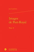 Couverture du livre « Images de Port-Royal t.2 » de Lesaulnier Jean aux éditions Classiques Garnier