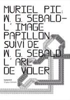 Couverture du livre « W.G. Sebald ; l'image-papillon ; W.G. Sebald, l'art de voler » de Muriel Pic aux éditions Les Presses Du Reel