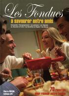 Couverture du livre « Les fondues à savourer entre amis » de Pinton Pierre aux éditions Communication Presse Edition