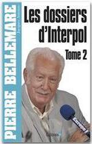 Couverture du livre « Les dossiers d'Interpol Tome 2 (édition 2012) » de Pierre Bellemare aux éditions Editions 1