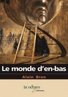 Couverture du livre « Le monde d'en bas » de Alain Bron aux éditions In Octavo