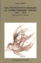 Couverture du livre « Des protestants engagés ; le christianisme socia, 1945 - 1970 » de Raoul Crespin aux éditions Les Bergers Et Les Mages