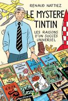 Couverture du livre « Le mystère Tintin ; les raisons d'un succes universel » de Renaud Nattiez aux éditions Impressions Nouvelles