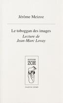 Couverture du livre « Le toboggan des images ; lectures de Jean-Marc Lovay » de Jerome Meizoz aux éditions Zoe